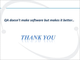 QA doesn't make software but makes it better..
 