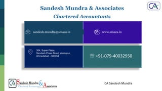 CA Sandesh Mundra
www.smaca.insandesh.mundra@smaca.in
Sandesh Mundra & Associates
Chartered Accountants
304, Super Plaza,
Sandesh Press Road, Vastrapur,
Ahmedabad - 380054  +91-079-40032950
 