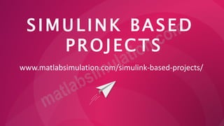 SIMULINK BASED
PROJECTS
www.matlabsimulation.com/simulink-based-projects/
 