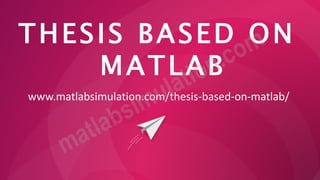 THESIS BASED ON
MATLAB
www.matlabsimulation.com/thesis-based-on-matlab/
 