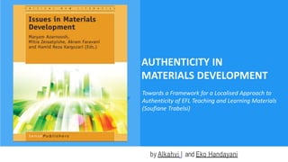 AUTHENTICITY IN
MATERIALS DEVELOPMENT
z-axis viewers
direction
x-axis
y-axis
by Alkahvi | and Eko Handayani
Towards a Framework for a Localised Approach to
Authenticity of EFL Teaching and Learning Materials
(Soufiane Trabelsi)
 
