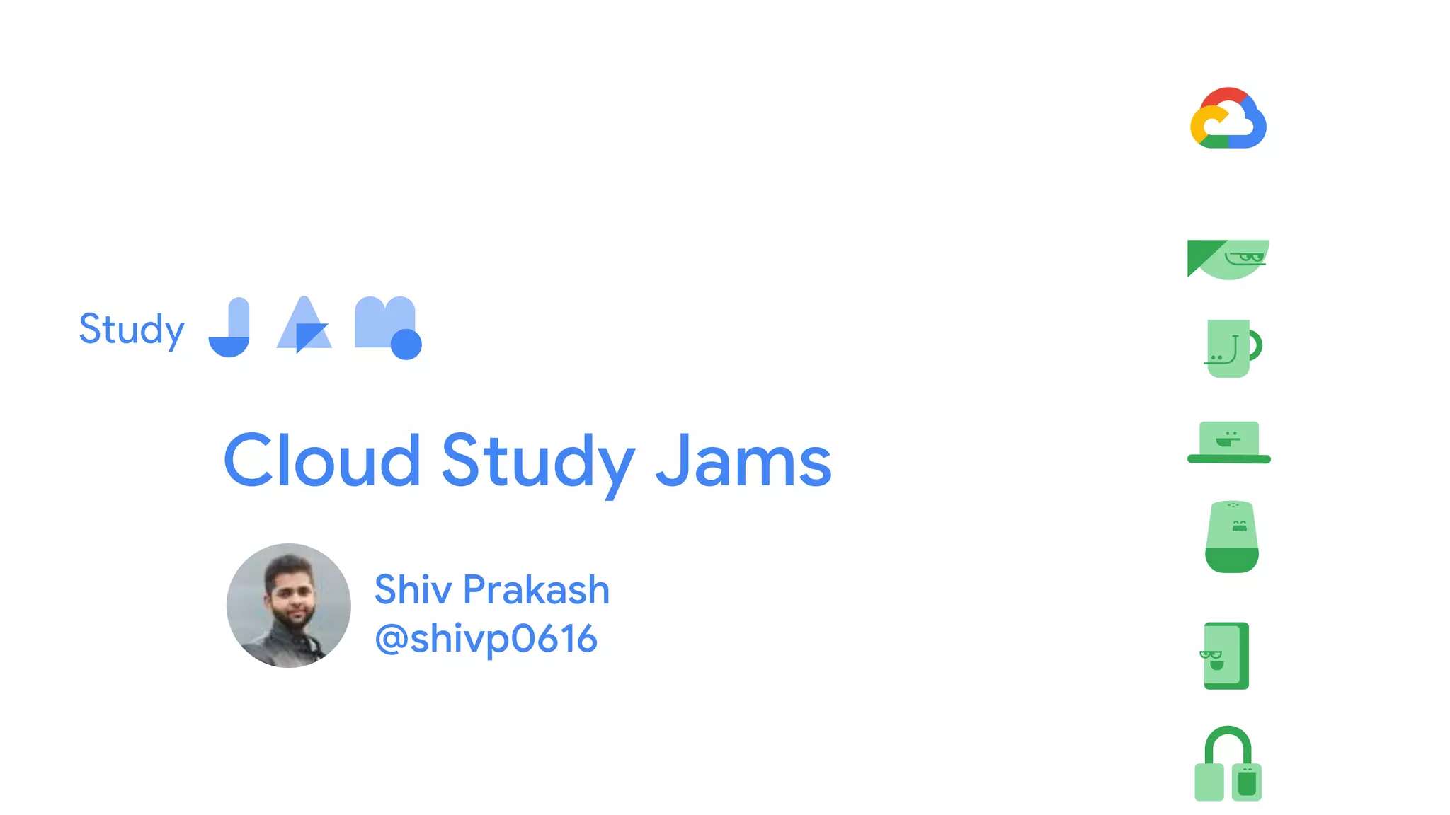 Cloud Study Jams
Shiv Prakash
@shivp0616
 