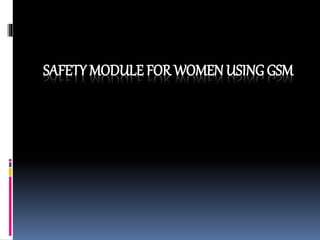 SAFETY MODULE FOR WOMEN USING GSM
 