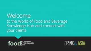 Welcome
to the World of Food and Beverage
Knowledge Hub and connect with
your clients
 