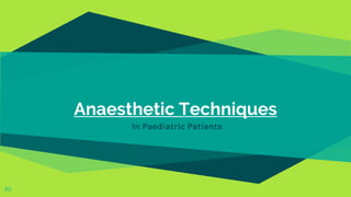 Anaesthetic Techniques
In Paediatric Patients
20
 