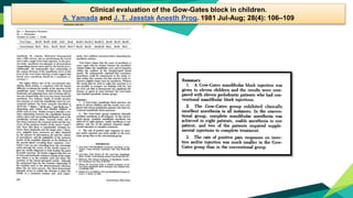 38
Clinical evaluation of the Gow-Gates block in children.
A. Yamada and J. T. Jasstak Anesth Prog. 1981 Jul-Aug; 28(4): 106–109
 
