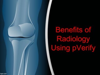 Benefits of
Radiology
Using pVerify
 
