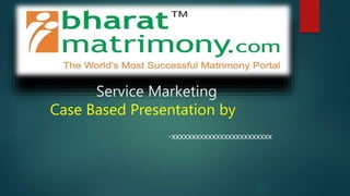 Service Marketing
Case Based Presentation by :
-xxxxxxxxxxxxxxxxxxxxxxxxx
 