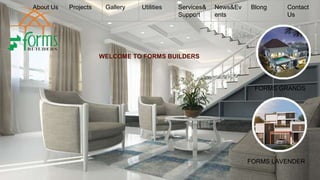 About Us Projects Gallery Utilities Services&
Support
News&Ev
ents
Blong Contact
Us
WELCOME TO FORMS BUILDERS
FORMS GRANDS
FORMS LAVENDER
 