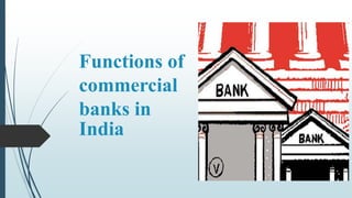 Functions of
commercial
banks in
India
 