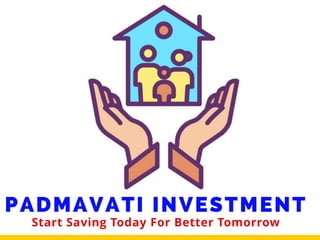 PADMAVATI INVESTMENT
Start Saving Today For Better Tomorrow
 