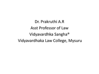 Dr. Prakruthi A.R
Asst Professor of Law
Vidyavardhka Sangha®
Vidyavardhaka Law College, Mysuru
 