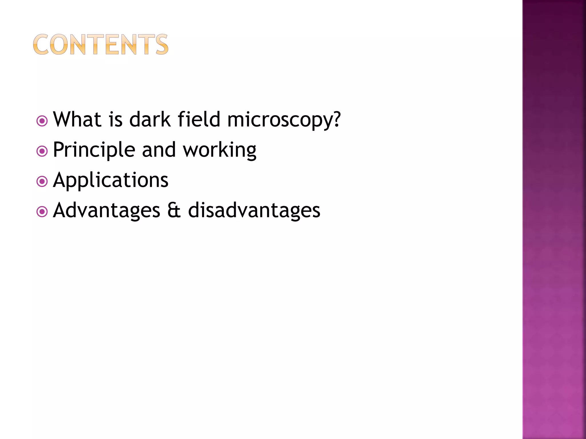  What is dark field microscopy?
 Principle and working
 Applications
 Advantages & disadvantages
 