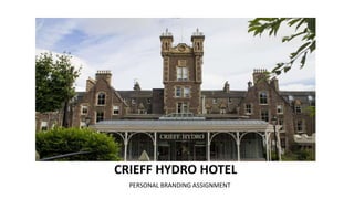 CRIEFF HYDRO HOTEL
PERSONAL BRANDING ASSIGNMENT
 