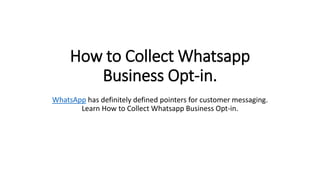 How to Collect Whatsapp
Business Opt-in.
WhatsApp has definitely defined pointers for customer messaging.
Learn How to Collect Whatsapp Business Opt-in.
 