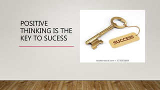 POSITIVE
THINKING IS THE
KEY TO SUCESS
 