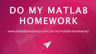 DO MY MATLAB
HOMEWORK
www.matlabsimulation.com/do-my-matlab-homework/
 