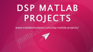 DSP MATLAB
PROJECTS
www.matlabsimulation.com/dsp-matlab-projects/
 