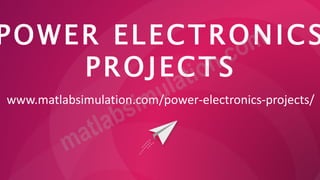 POWER ELECTRONICS
PROJECTS
www.matlabsimulation.com/power-electronics-projects/
 