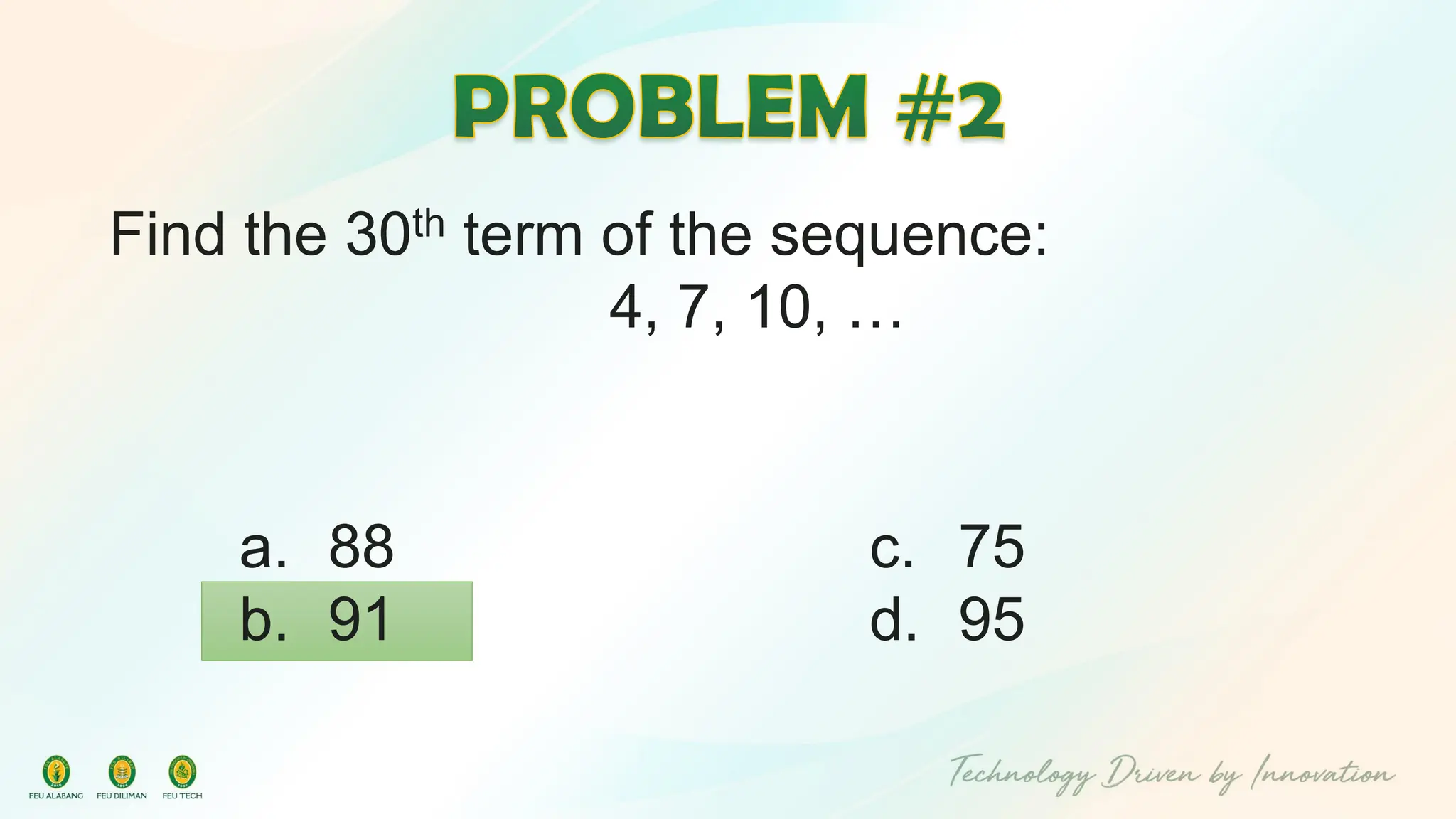 Find the 30th term of the sequence:
4, 7, 10, …
c. 75
d. 95
a. 88
b. 91
 