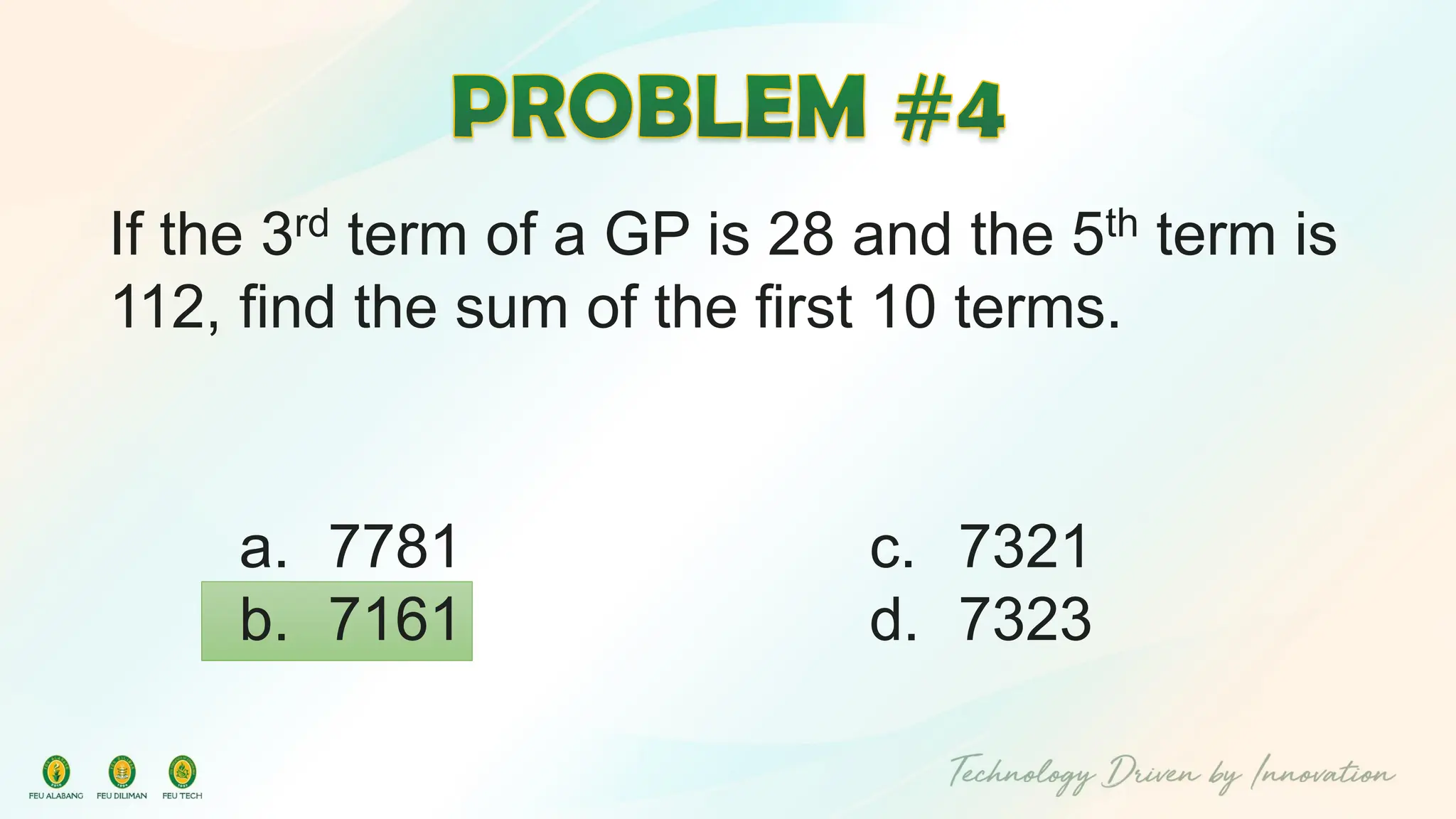 If the 3rd term of a GP is 28 and the 5th term is
112, find the sum of the first 10 terms.
c. 7321
d. 7323
a. 7781
b. 7161
 
