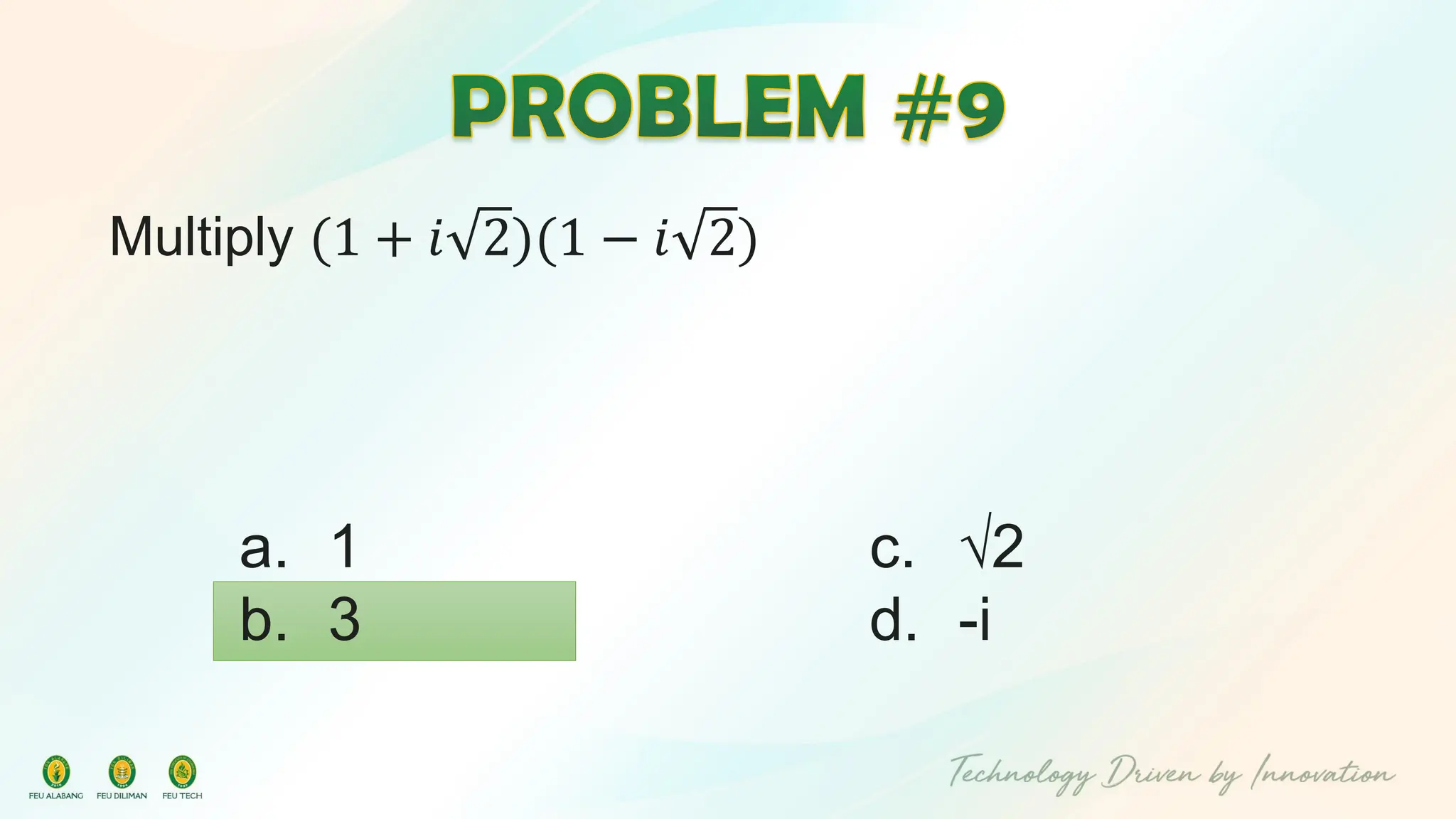 Multiply (1 + 𝑖 2)(1 − 𝑖 2)
c. √2
d. -i
a. 1
b. 3
 