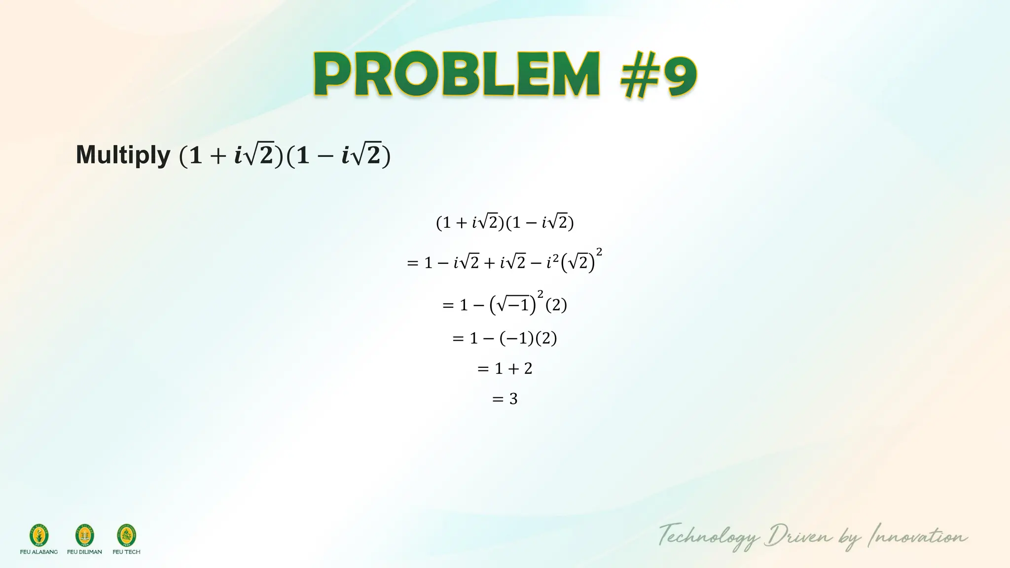 Multiply (𝟏 + 𝒊 𝟐)(𝟏 − 𝒊 𝟐)
(1 + 𝑖 2)(1 − 𝑖 2)
= 1 − 𝑖 2 + 𝑖 2 − 𝑖2
2
2
= 1 − −1
2
2
= 1 − −1 2
= 1 + 2
= 3
 