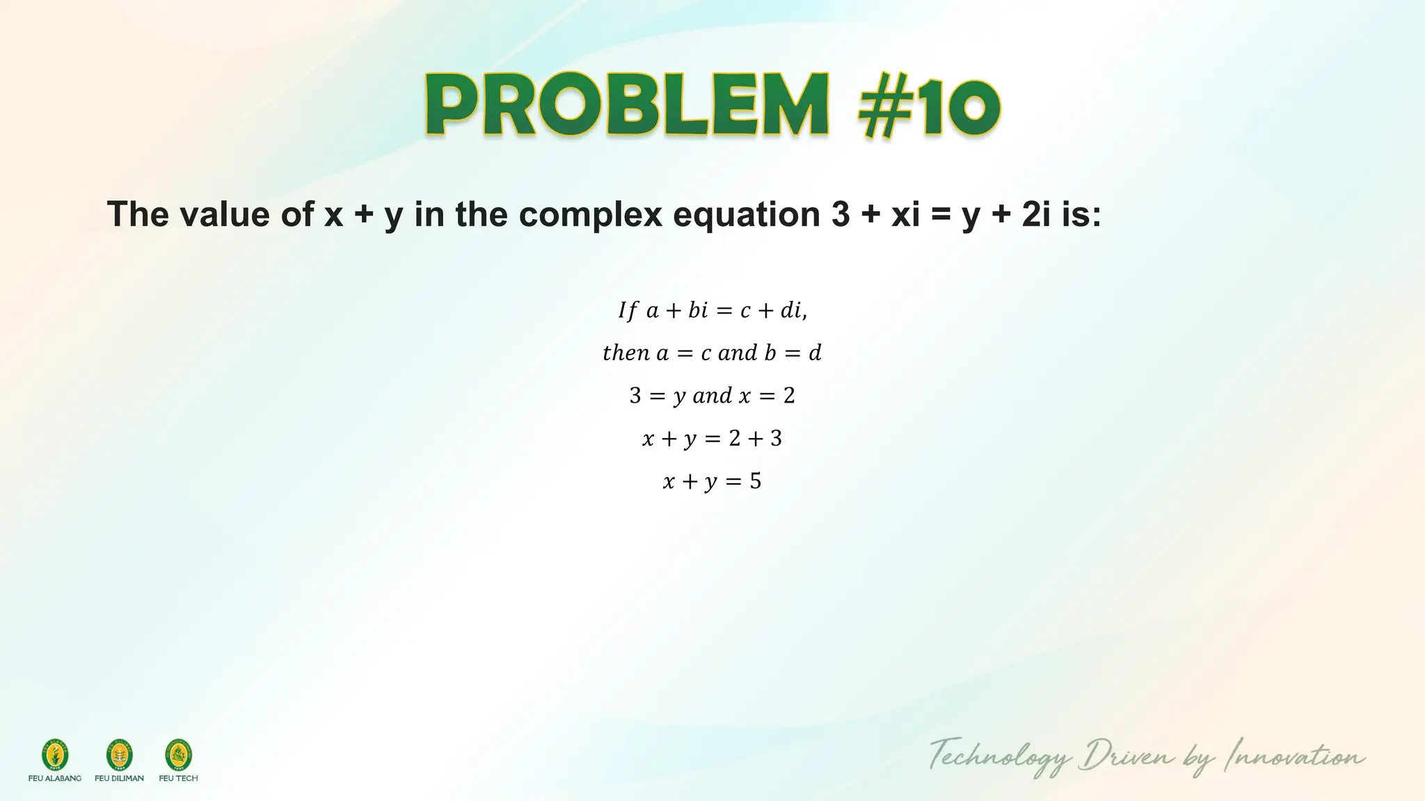The value of x + y in the complex equation 3 + xi = y + 2i is:
𝐼𝑓 𝑎 + 𝑏𝑖 = 𝑐 + 𝑑𝑖,
𝑡ℎ𝑒𝑛 𝑎 = 𝑐 𝑎𝑛𝑑 𝑏 = 𝑑
3 = 𝑦 𝑎𝑛𝑑 𝑥 = 2
𝑥 + 𝑦 = 2 + 3
𝑥 + 𝑦 = 5
 