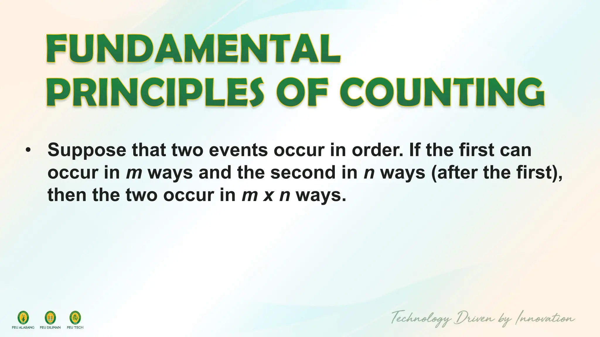 • Suppose that two events occur in order. If the first can
occur in m ways and the second in n ways (after the first),
then the two occur in m x n ways.
 