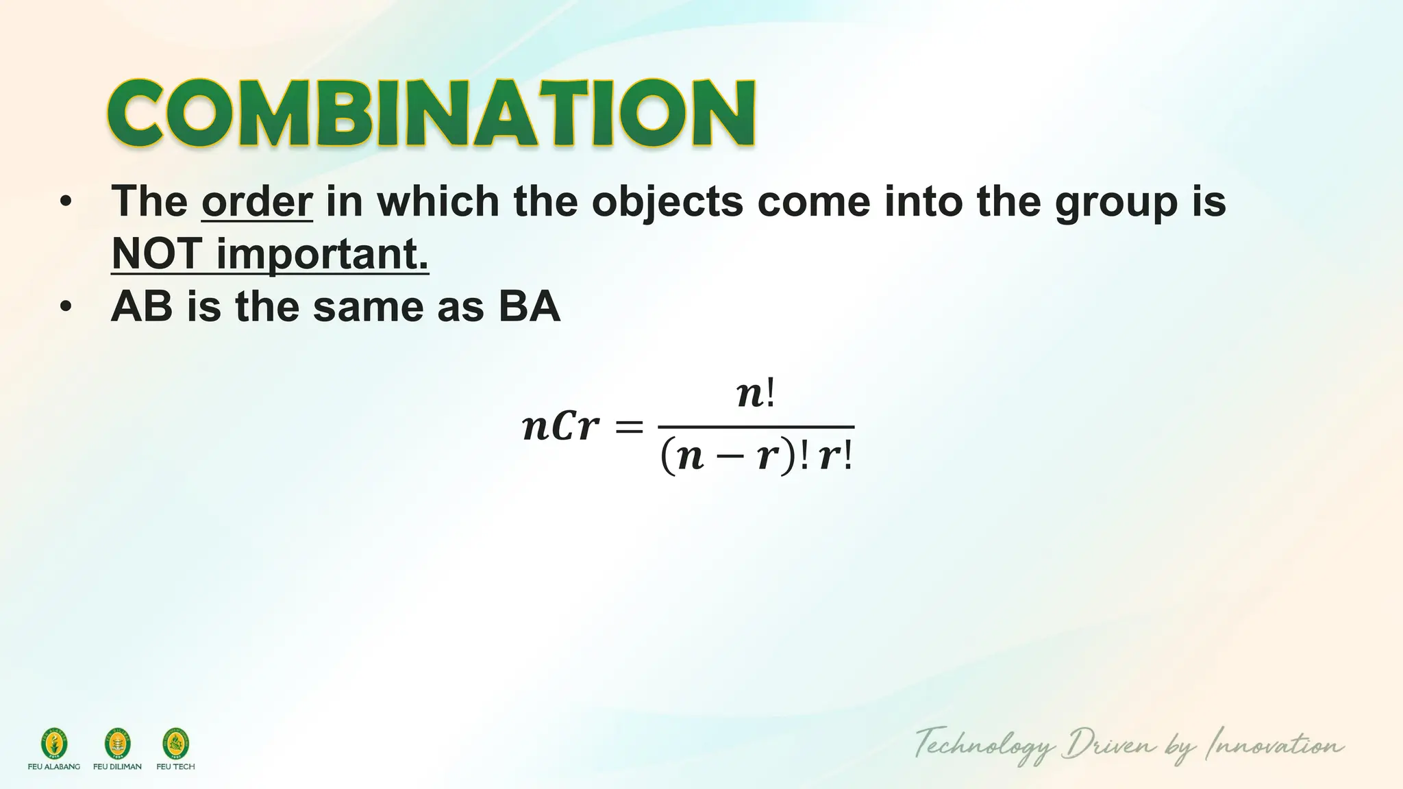 • The order in which the objects come into the group is
NOT important.
• AB is the same as BA
𝒏𝑪𝒓 =
𝒏!
𝒏 − 𝒓 ! 𝒓!
 