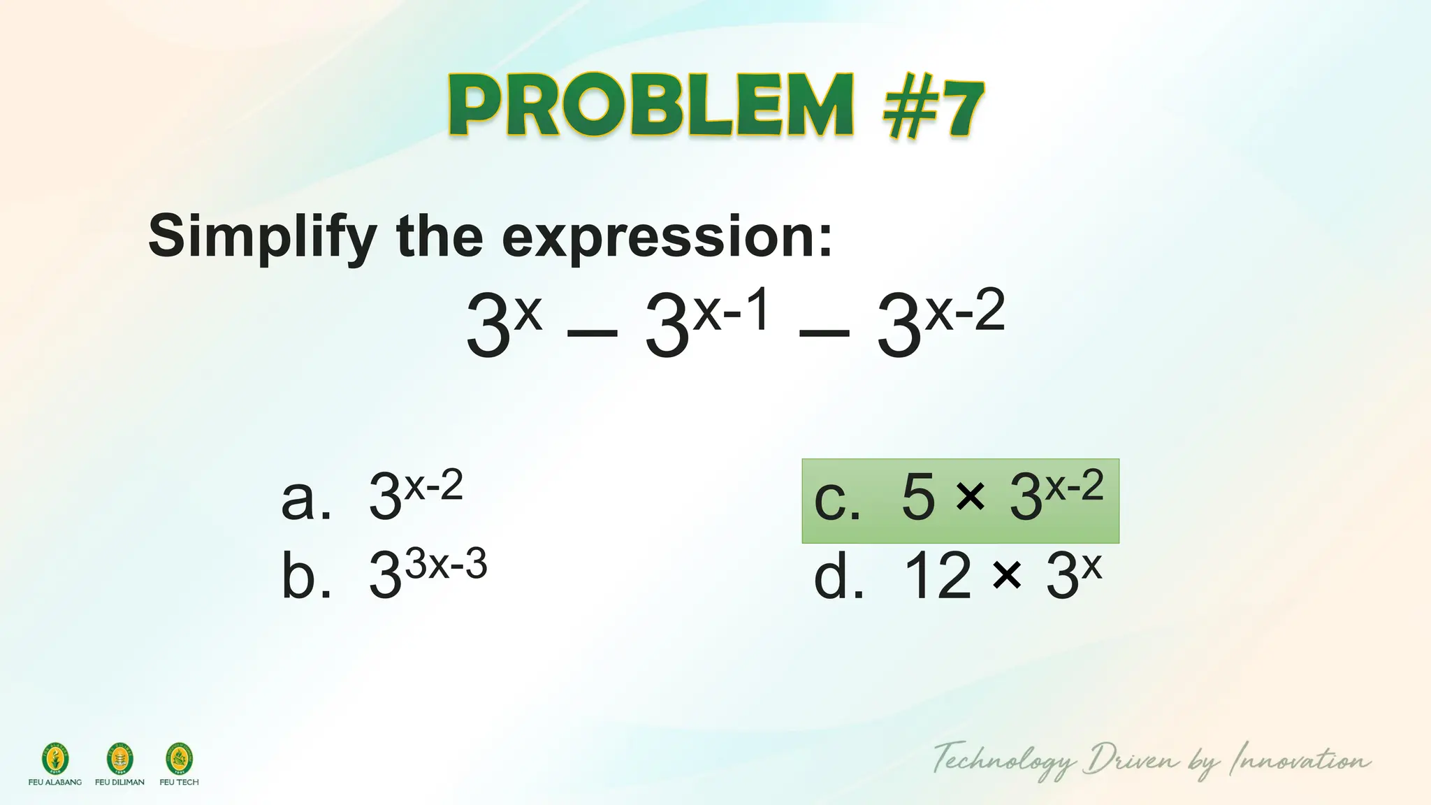 Simplify the expression:
3x – 3x-1 – 3x-2
c. 5 × 3x-2
d. 12 × 3x
a. 3x-2
b. 33x-3
 