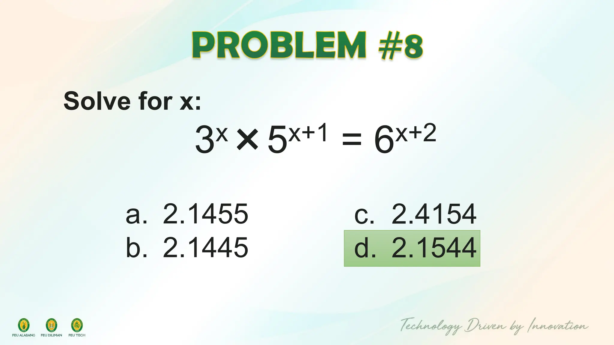 Solve for x:
3x×5x+1 = 6x+2
c. 2.4154
d. 2.1544
a. 2.1455
b. 2.1445
 