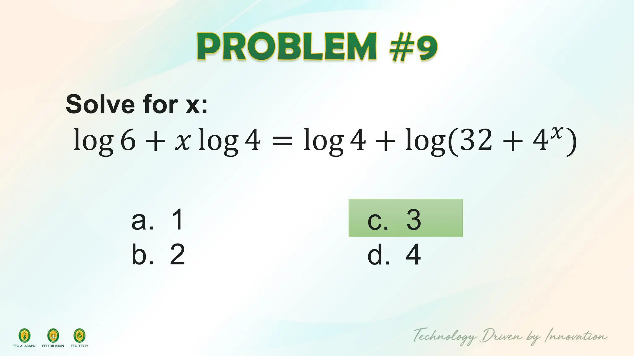 Solve for x:
log 6 + 𝑥 log 4 = log 4 + log(32 + 4𝑥
)
c. 3
d. 4
a. 1
b. 2
 