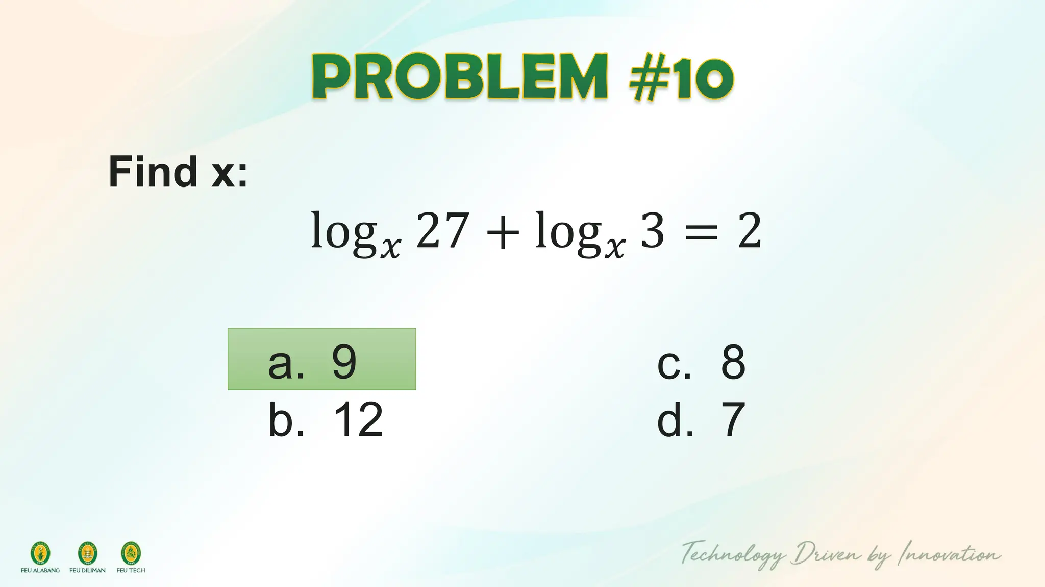 Find x:
log𝑥 27 + log𝑥 3 = 2
c. 8
d. 7
a. 9
b. 12
 