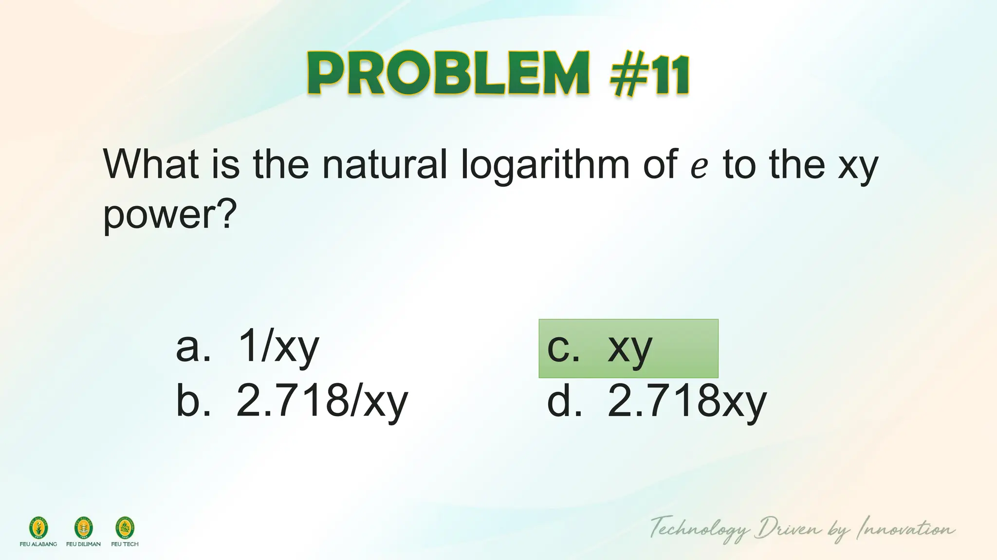 What is the natural logarithm of 𝑒 to the xy
power?
c. xy
d. 2.718xy
a. 1/xy
b. 2.718/xy
 