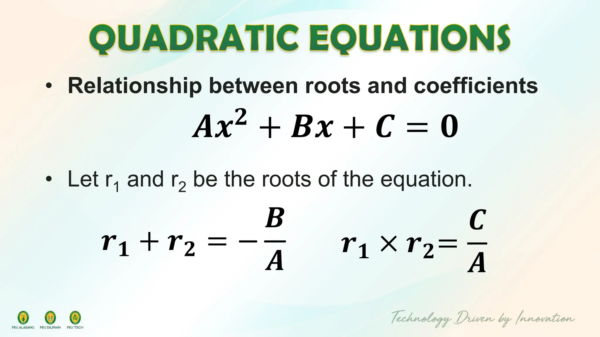 • Relationship between roots and coefficients
𝑨𝒙𝟐
+ 𝑩𝒙 + 𝑪 = 𝟎
• Let r1 and r2 be the roots of the equation.
𝒓𝟏 + 𝒓𝟐 = −
𝑩
𝑨
𝒓𝟏 × 𝒓𝟐=
𝑪
𝑨
 