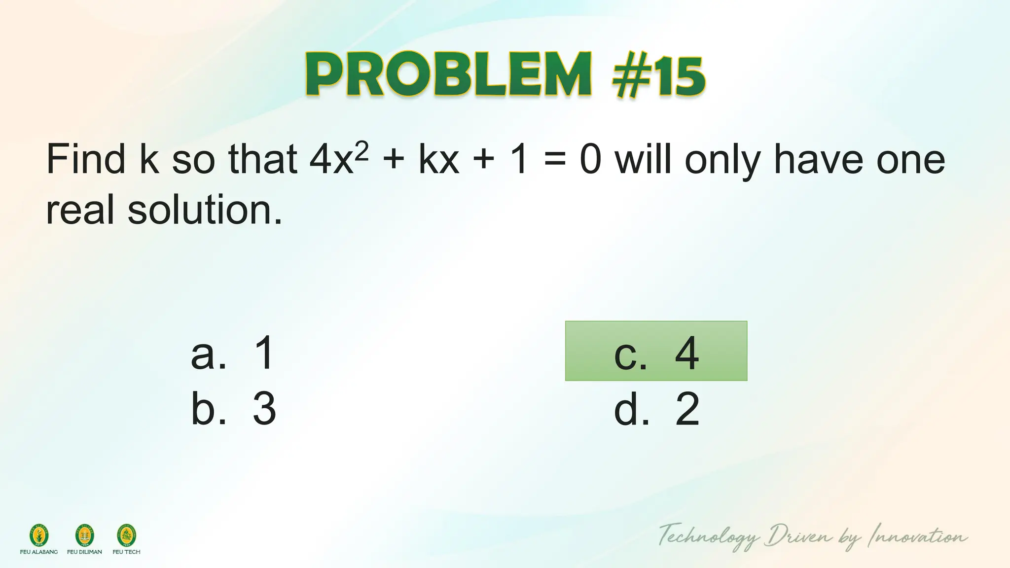 Find k so that 4x2 + kx + 1 = 0 will only have one
real solution.
c. 4
d. 2
a. 1
b. 3
 