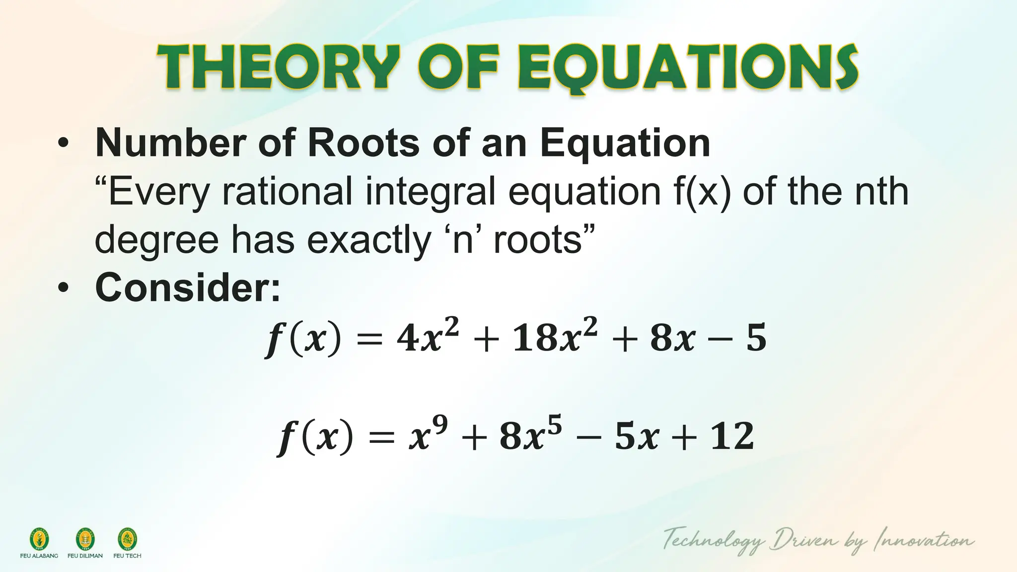 • Number of Roots of an Equation
“Every rational integral equation f(x) of the nth
degree has exactly ‘n’ roots”
• Consider:
𝒇 𝒙 = 𝟒𝒙𝟐
+ 𝟏𝟖𝒙𝟐
+ 𝟖𝒙 − 𝟓
𝒇 𝒙 = 𝒙𝟗
+ 𝟖𝒙𝟓
− 𝟓𝒙 + 𝟏𝟐
 
