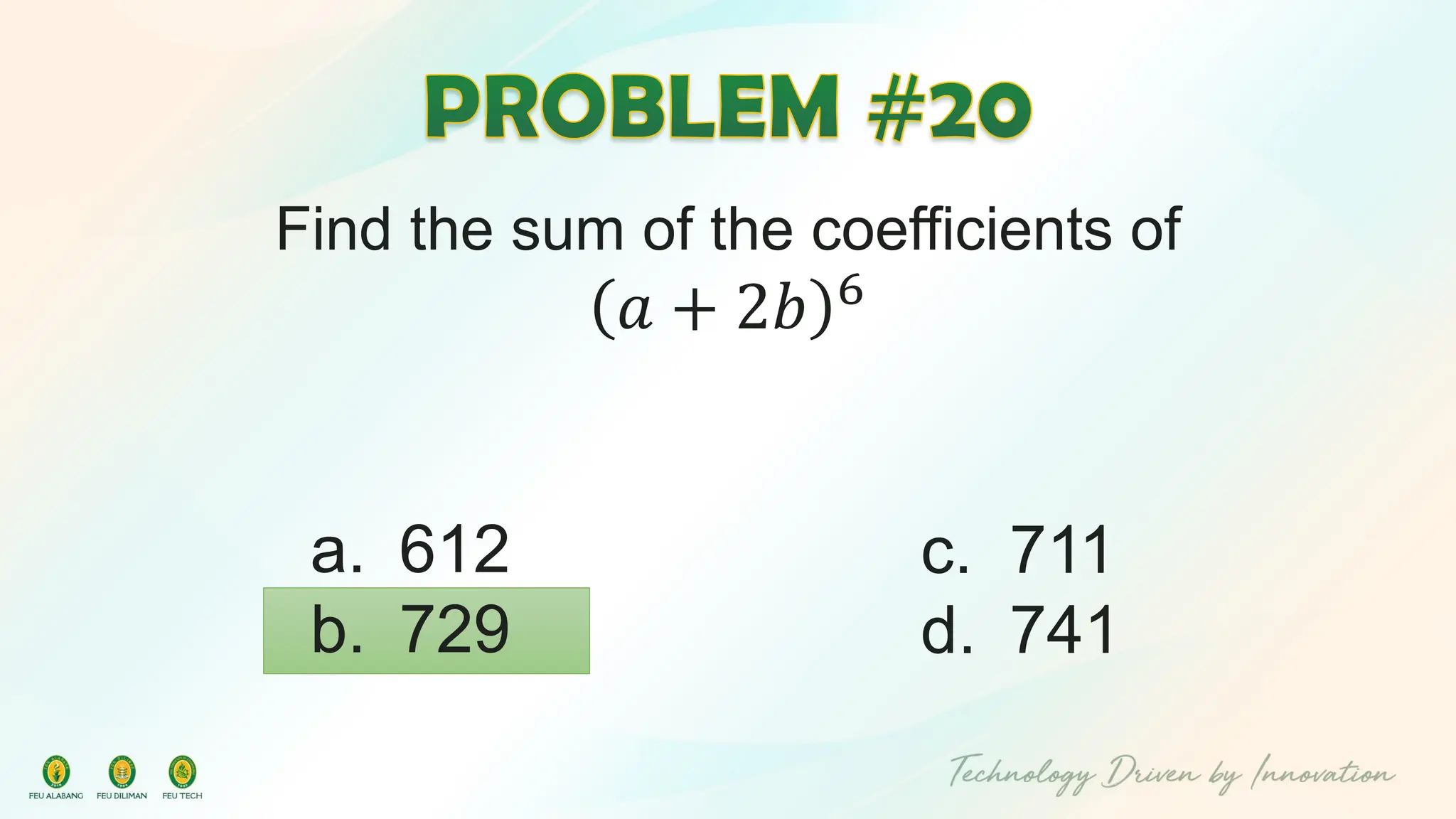 Find the sum of the coefficients of
𝑎 + 2𝑏 6
c. 711
d. 741
a. 612
b. 729
 