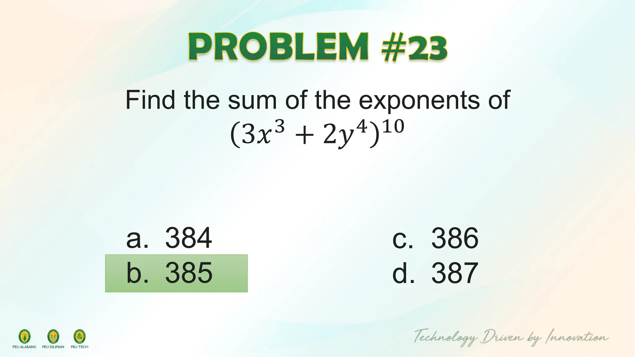 Find the sum of the exponents of
3𝑥3
+ 2𝑦4 10
c. 386
d. 387
a. 384
b. 385
 