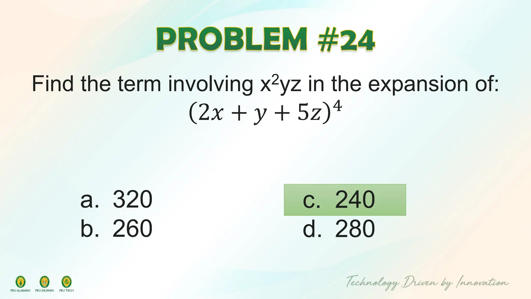 Find the term involving x2yz in the expansion of:
2𝑥 + 𝑦 + 5𝑧 4
c. 240
d. 280
a. 320
b. 260
 