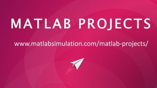 MATLAB PROJECTS
www.matlabsimulation.com/matlab-projects/
 