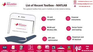 List of Recent Toolbox - MATLAB
The updated toolbox that used in matlab are to be stated as below,
5G and
navigation
Financial
instruments
WLAN and
Wireless HDL
Sensor fusion
and tracking
OPC and
optimization
Powertrain and
RF blockset