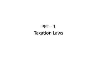 PPT - 1
Taxation Laws
 