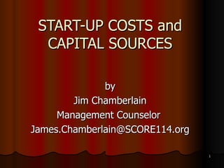 START-UP COSTS and CAPITAL SOURCES by Jim Chamberlain Management Counselor  [email_address] 
