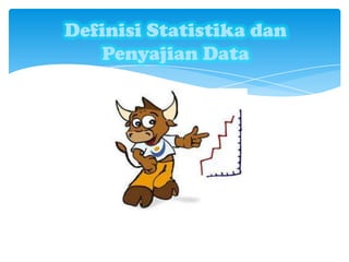 Definisi Statistika dan
Penyajian Data
 