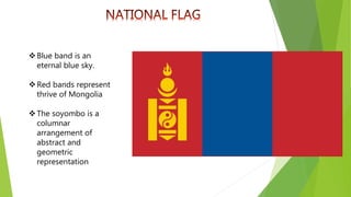Blue band is an
eternal blue sky.
Red bands represent
thrive of Mongolia
The soyombo is a
columnar
arrangement of
abstract and
geometric
representation
 