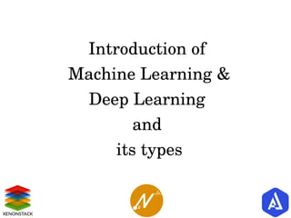 Introduction of 
Machine Learning &
Deep Learning 
and 
its types
  
 