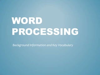 WORD
PROCESSING
Background Information and Key Vocabulary
 