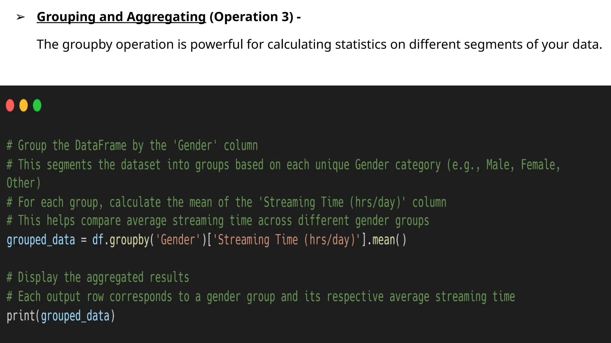➢ Grouping and Aggregating (Operation 3) -
The groupby operation is powerful for calculating statistics on different segments of your data.
 